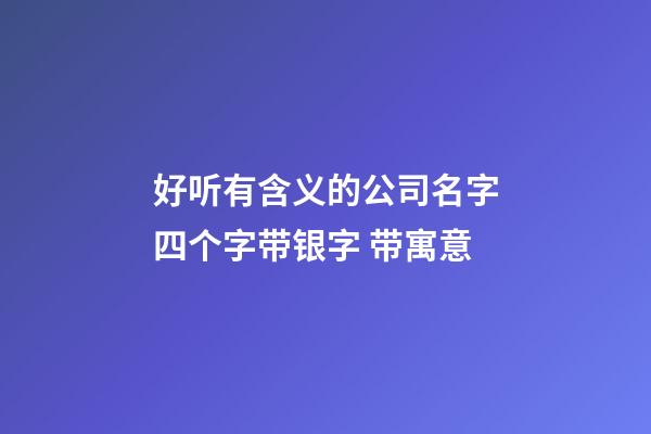 好听有含义的公司名字四个字带银字 带寓意-第1张-公司起名-玄机派